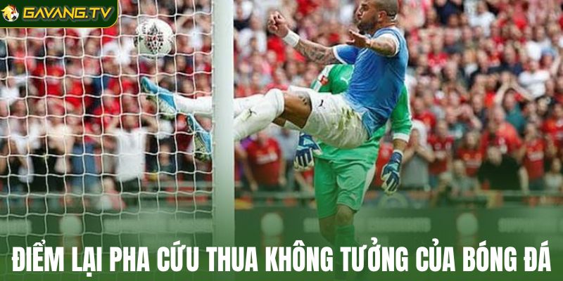 Điểm lại pha cứu thua không tưởng của bóng đá
