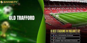 Old Trafford - Khám Phá Thánh Địa Của Những Giấc Mơ Đỏ