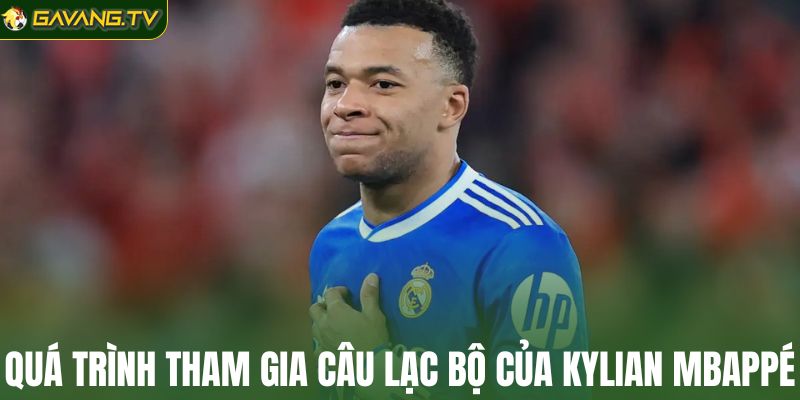 Quá trình tham gia câu lạc bộ của Kylian Mbappé
