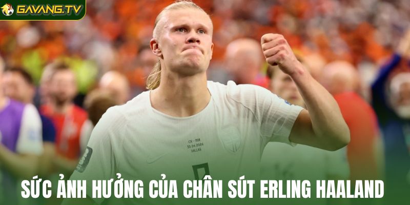 Tìm hiểu sức ảnh hưởng của chân sút Erling Haaland 