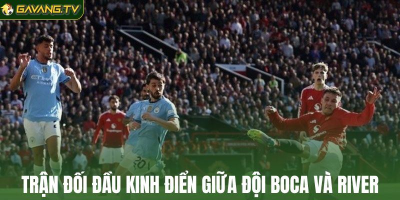 Trận đối đầu kinh điển giữa đội Boca và River